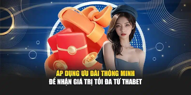 Áp dụng ưu đãi thông minh để nhận giá trị tối đa từ Thabet