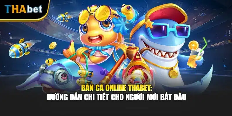 Bắn Cá Online Thabet: Hướng Dẫn Chi Tiết Cho Người Mới Bắt Đầu