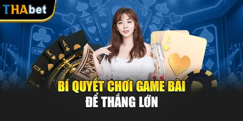  Bí quyết chơi game bài để thắng lớn