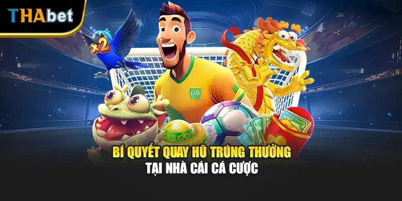 Bí quyết quay hũ trúng thưởng tại nhà cái cá cược
