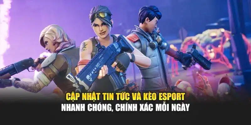 Cập nhật tin tức và kèo Esport nhanh chóng, chính xác mỗi ngày