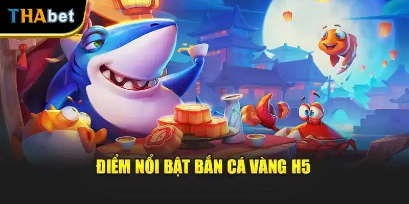 Điểm nổi bật bắn cá vàng H5