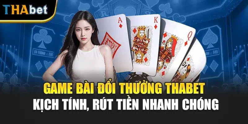 Game Bài Đổi Thưởng Thabet – Kịch Tính, Rút Tiền Nhanh Chóng
