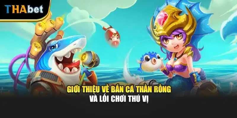 Giới thiệu về bắn cá thần rồng và lối chơi thú vị