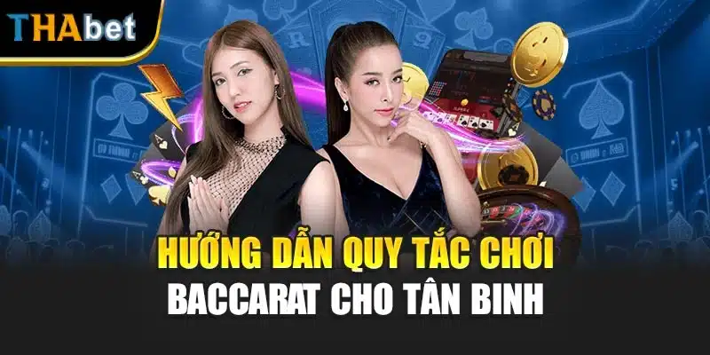Hướng dẫn quy tắc chơi Baccarat cho tân binh
