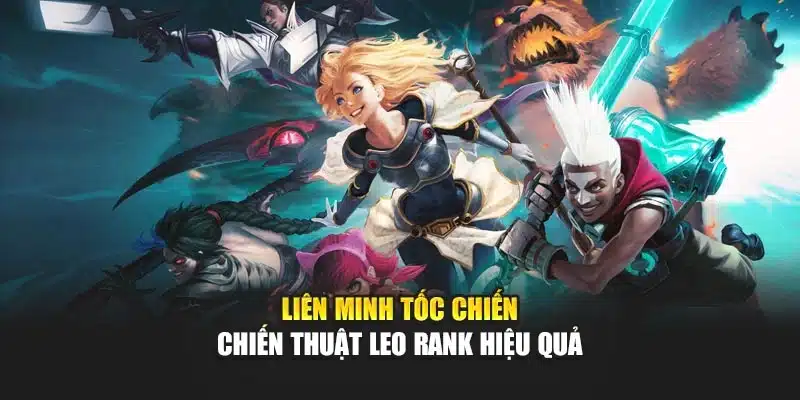 Liên Minh Tốc Chiến - Chiến Thuật Leo Rank Hiệu Quả
