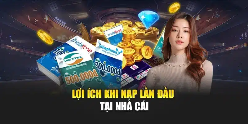 Lợi ích khi nạp lần đầu tại nhà cái