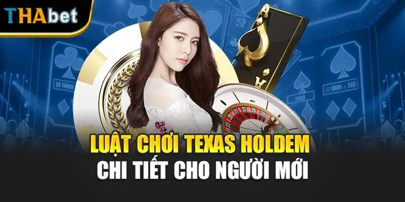 Luật chơi Texas Holdem chi tiết cho người mới
