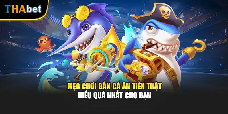 Mẹo chơi bắn cá ăn tiền thật hiểu quả nhất cho bạn