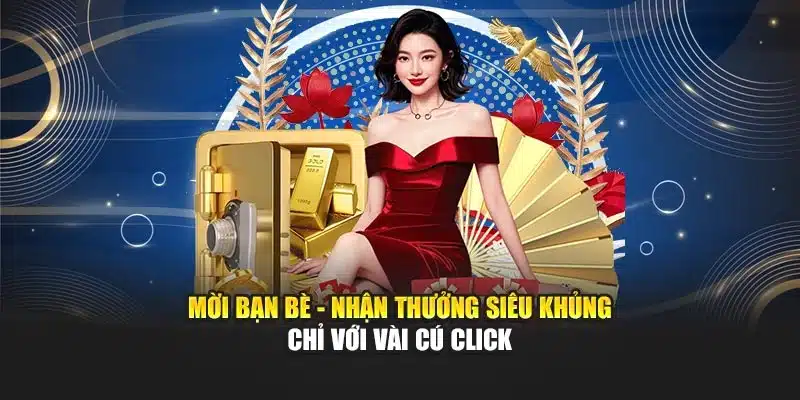 Mời Bạn Bè - Nhận Thưởng Siêu Khủng Chỉ Với Vài Cú Click