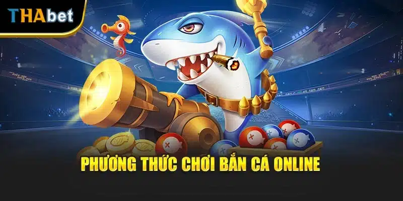 Phương thức chơi bắn cá online