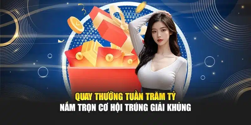 Quay Thưởng Tuần Trăm Tỷ - Nắm Trọn Cơ Hội Trúng Giải Khủng