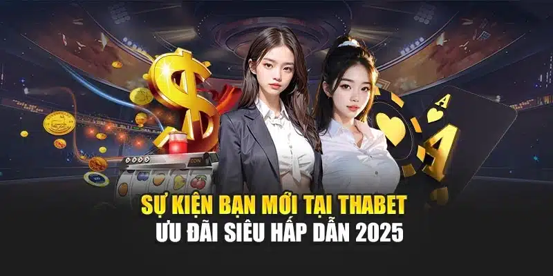 Sự Kiện Bạn Mới Tại Thabet - Ưu Đãi Siêu Hấp Dẫn 2025