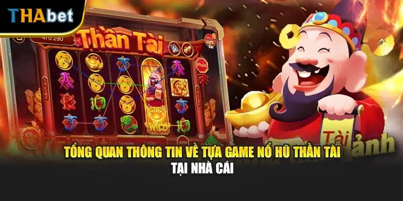 Tổng quan thông tin về tựa game nổ hũ thần tài tại nhà cái