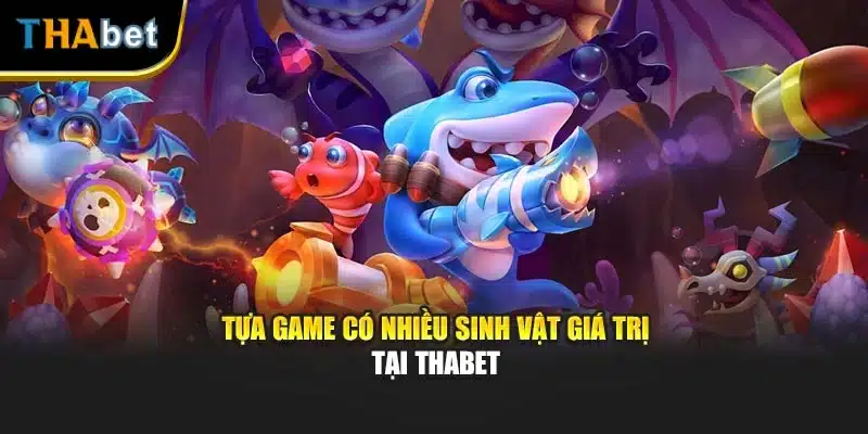 Tựa game có nhiều sinh vật giá trị tại ThaBet