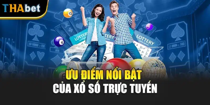 Ưu điểm nổi bật của xổ số trực tuyến