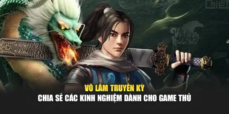 Võ Lâm Truyền Kỳ - Chia Sẻ Các Kinh Nghiệm Dành Cho Game Thủ